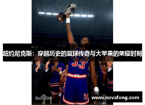 纽约尼克斯：穿越历史的篮球传奇与大苹果的荣耀时刻