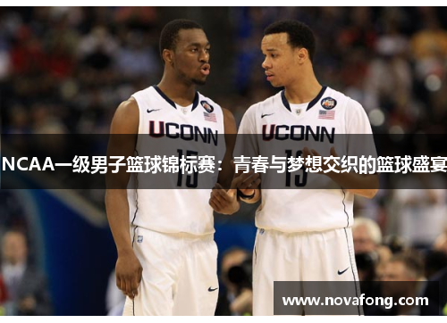 NCAA一级男子篮球锦标赛：青春与梦想交织的篮球盛宴